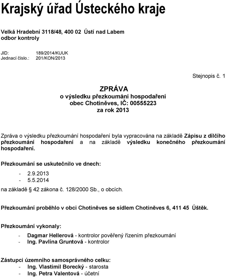 na základě výsledku konečného přezkoumání hospodaření. Přezkoumání se uskutečnilo ve dnech: - 2.9.2013-5.5.2014 na základě 42 zákona č. 128/2000 Sb., o obcích.