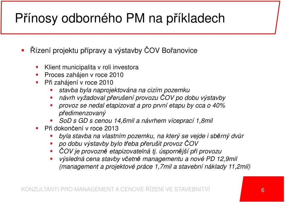 víceprací 1,8mil Při dokončení v roce 2013 byla stavba na vlastním pozemku, na který se vejde i sběrný dvůr po dobu výstavby bylo třeba přerušit provoz ČOV ČOV je provozně etapizovatelná tj.