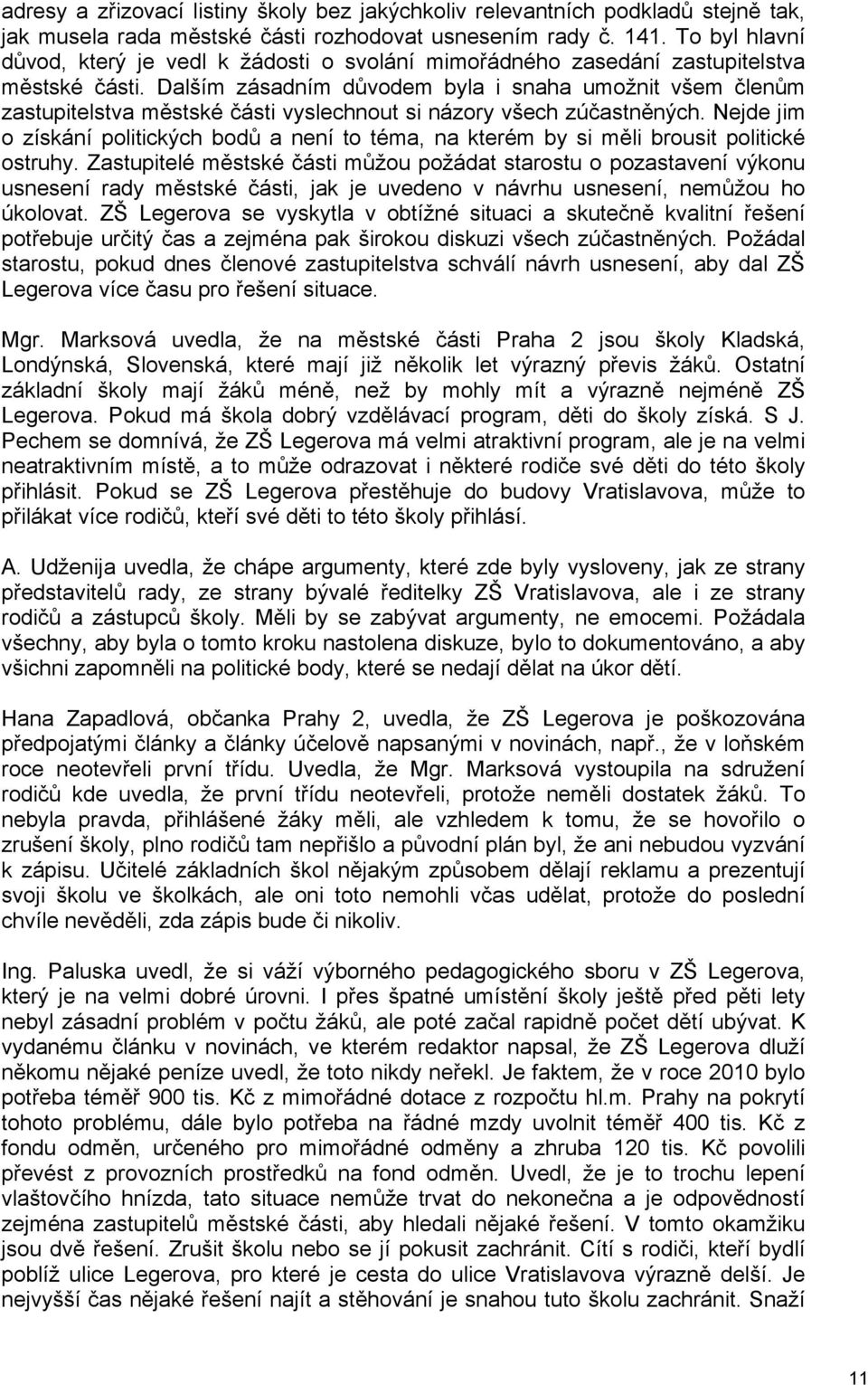 Dalším zásadním důvodem byla i snaha umožnit všem členům zastupitelstva městské části vyslechnout si názory všech zúčastněných.