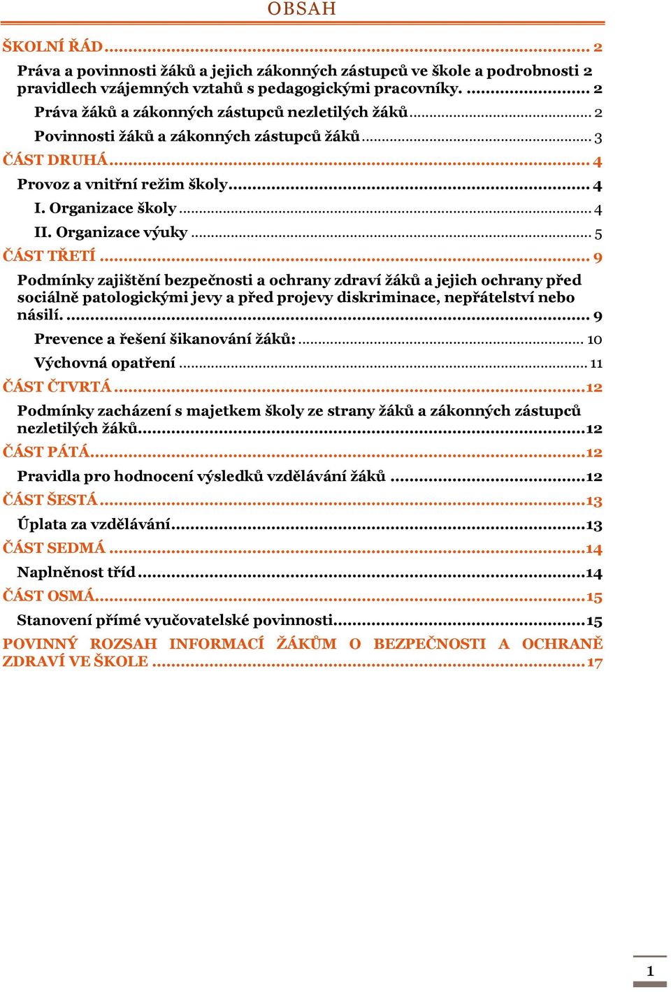 Organizace výuky... 5 ČÁST TŘETÍ... 9 Podmínky zajištění bezpečnosti a ochrany zdraví žáků a jejich ochrany před sociálně patologickými jevy a před projevy diskriminace, nepřátelství nebo násilí.