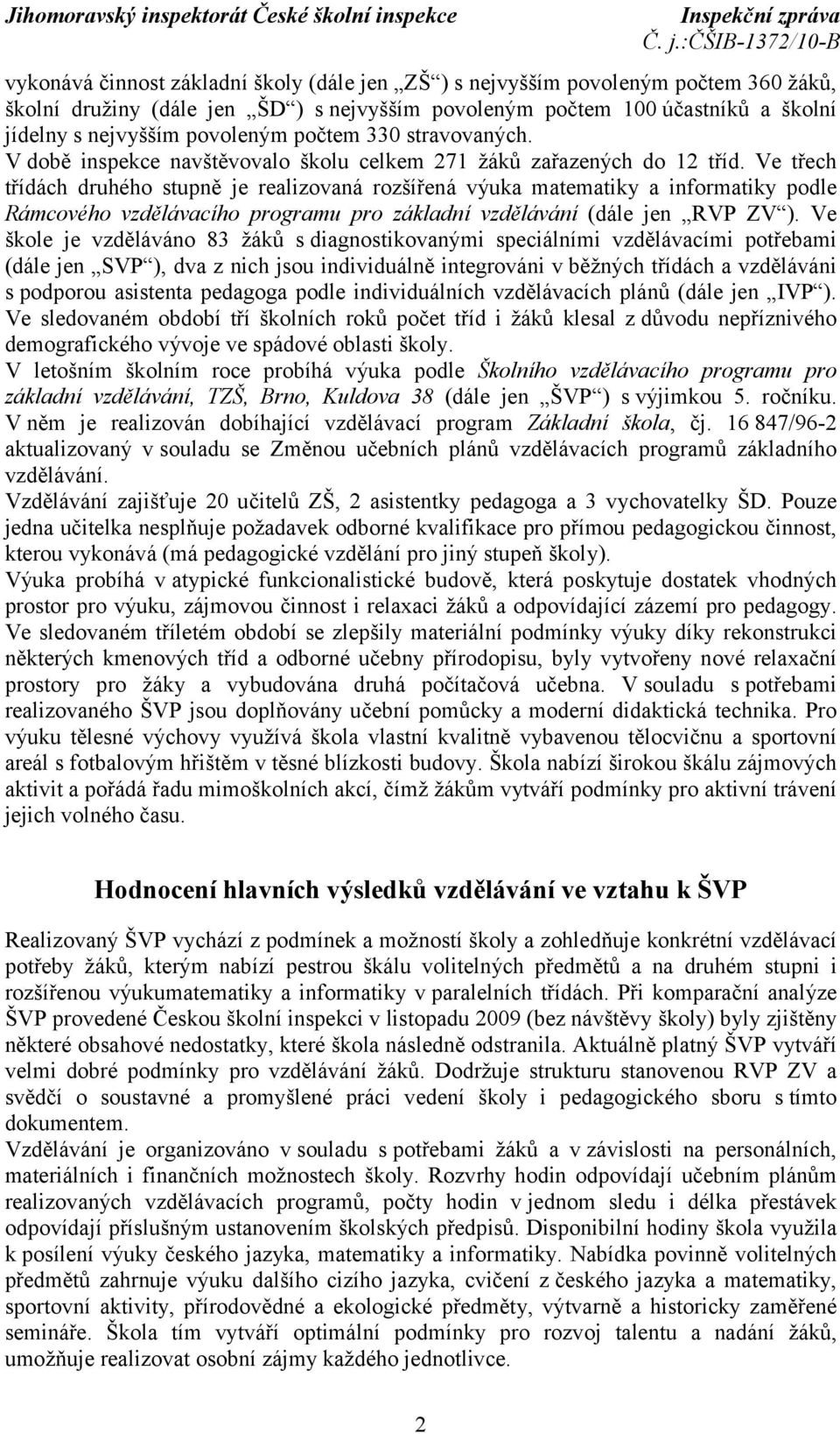 Ve třech třídách druhého stupně je realizovaná rozšířená výuka matematiky a informatiky podle Rámcového vzdělávacího programu pro základní vzdělávání (dále jen RVP ZV ).