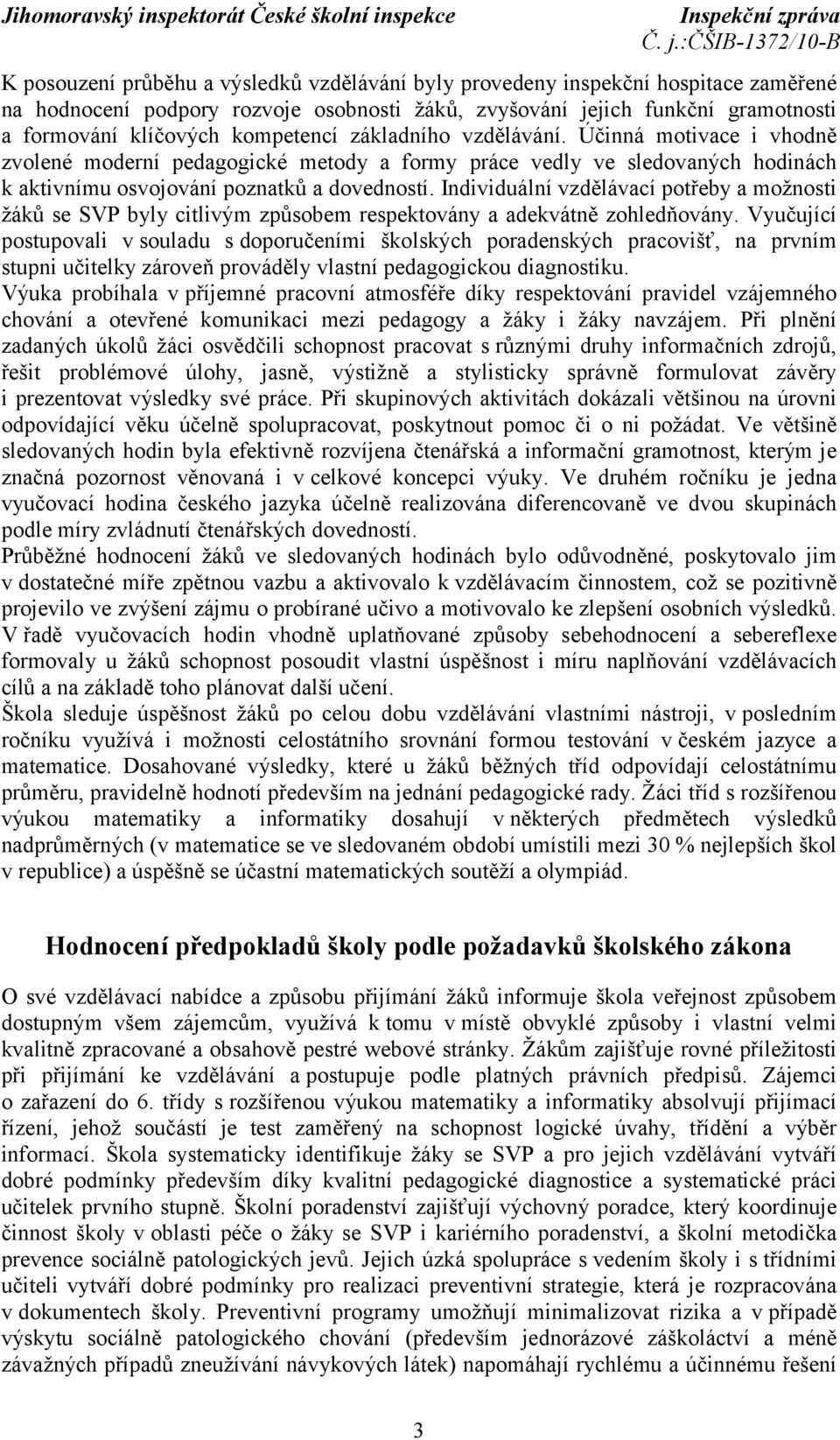 Individuální vzdělávací potřeby a možnosti žáků se SVP byly citlivým způsobem respektovány a adekvátně zohledňovány.