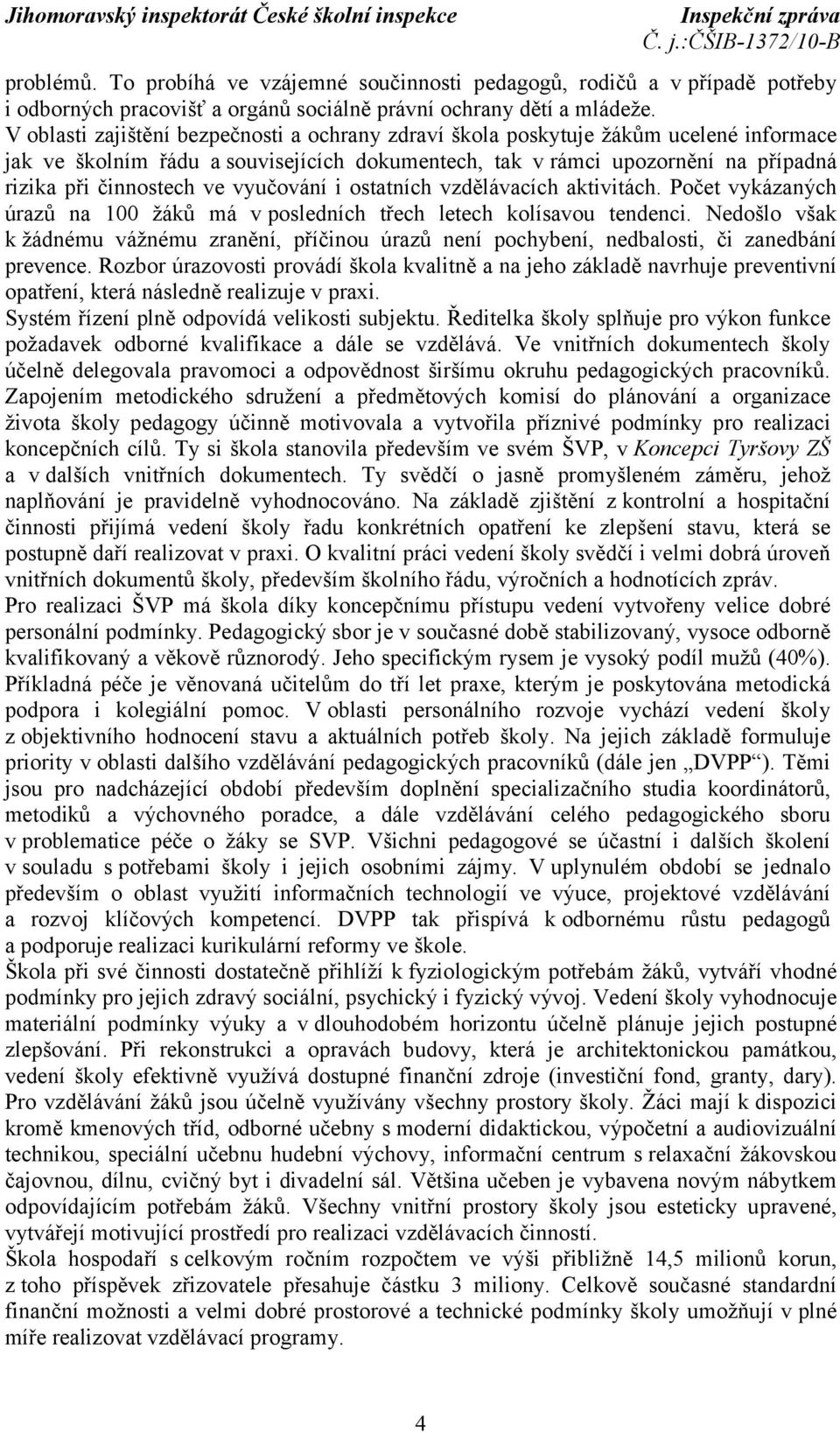 vyučování i ostatních vzdělávacích aktivitách. Počet vykázaných úrazů na 100 žáků má v posledních třech letech kolísavou tendenci.