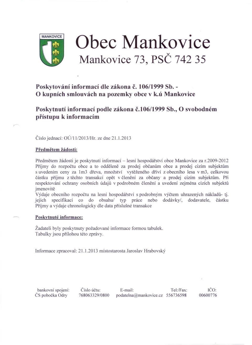 2009-20l2 Příjmy do rozpočtu obce a to odděleně za prodej občanům obce a prodej cizím subjektům s uvedením ceny za 1m3 dřeva, množství vytěženého dříví z obecního lesa v m3, celkovou částku příjmu z