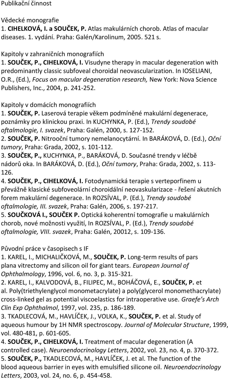 ), Focus on macular degeneration research, New York: Nova Science Publishers, Inc., 2004, p. 241-252. Kapitoly v domácích monografiích 1. SOUČEK, P.