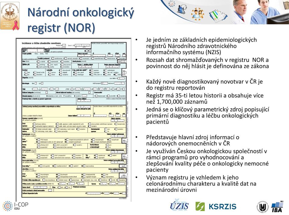 klíčový parametrický zdroj popisující primární diagnostiku a léčbu onkologických pacientů Představuje hlavní zdroj informací o nádorových onemocněních v ČR Je využíván Českou onkologickou