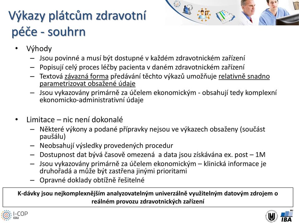 není dokonalé Některé výkony a podané přípravky nejsou ve výkazech obsaženy (součást paušálu) Neobsahují výsledky provedených procedur Dostupnost dat bývá časově omezená a data jsou získávána ex.