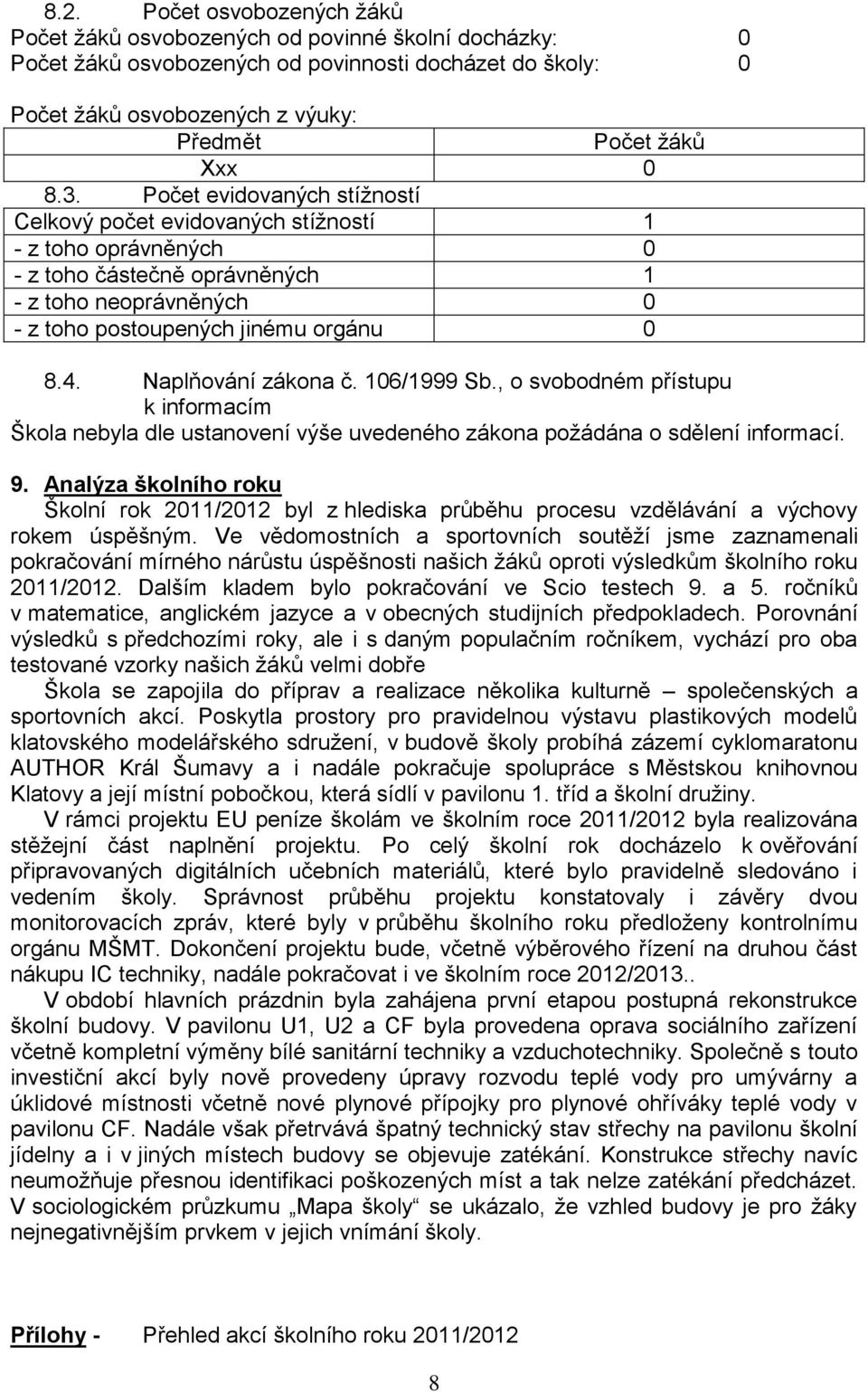 Naplňování zákona č. 106/1999 Sb., o svobodném přístupu k informacím Škola nebyla dle ustanovení výše uvedeného zákona požádána o sdělení informací. 9.