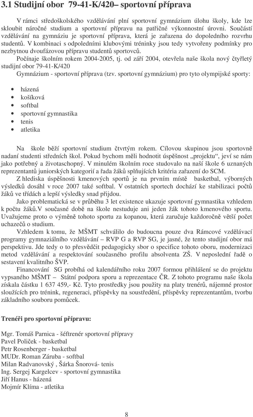 V kombinaci s odpoledními klubovými tréninky jsou tedy vytvoeny podmínky pro nezbytnou dvoufázovou pípravu student sportovc. Poínaje školním rokem 2004-2005, tj.