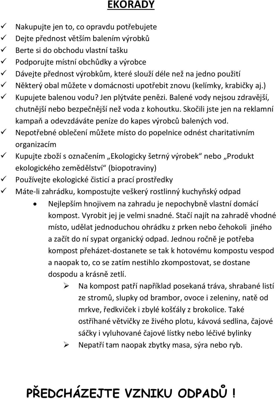 Balené vody nejsou zdravější, chutnější nebo bezpečnější než voda z kohoutku. Skočili jste jen na reklamní kampaň a odevzdáváte peníze do kapes výrobců balených vod.