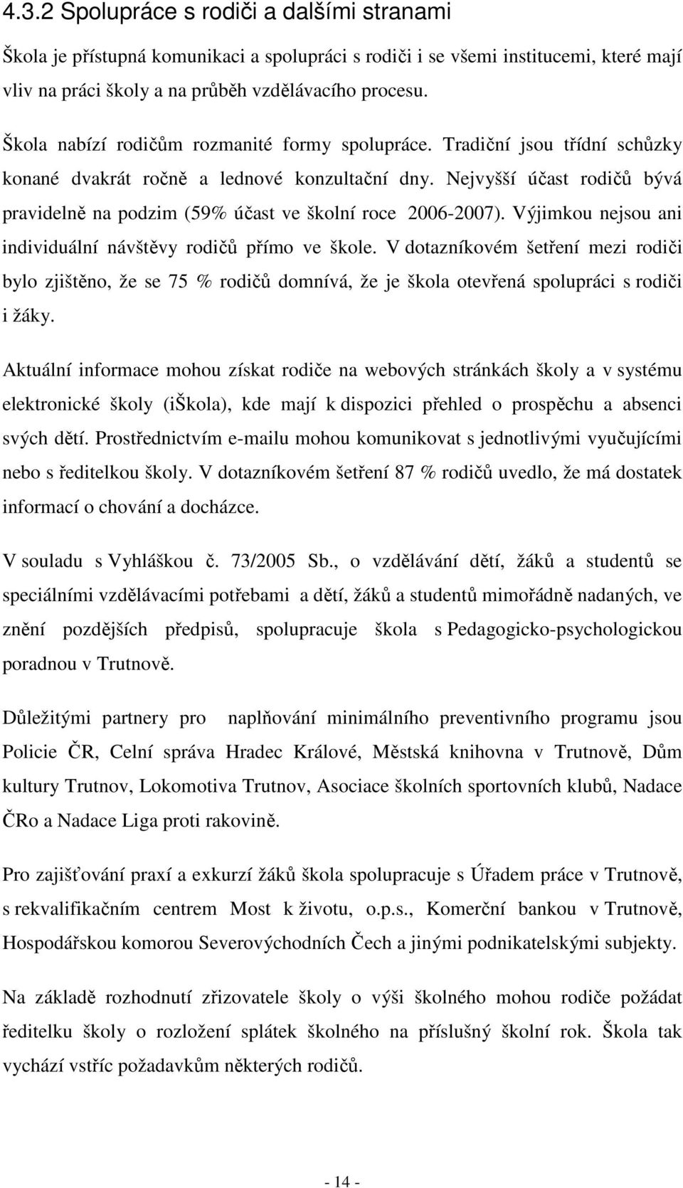 Nejvyšší účast rodičů bývá pravidelně na podzim (59% účast ve školní roce 2006-2007). Výjimkou nejsou ani individuální návštěvy rodičů přímo ve škole.