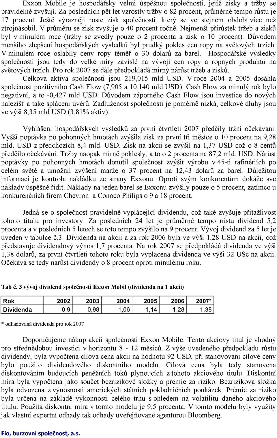 Nejmenší přírůstek tržeb a zisků byl v minulém roce (tržby se zvedly pouze o 2 procenta a zisk o 10 procent).