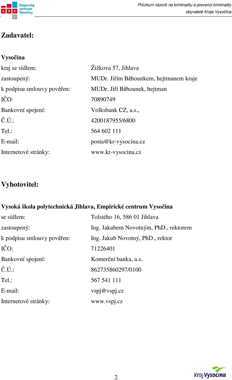 kr-vysocina.cz Vyhotovitel: Vysoká škola polytechnická Jihlava, Empirické centrum Vysočina se sídlem: Tolstého 16, 586 01 Jihlava zastoupený: Ing. Jakubem Novotným, PhD.