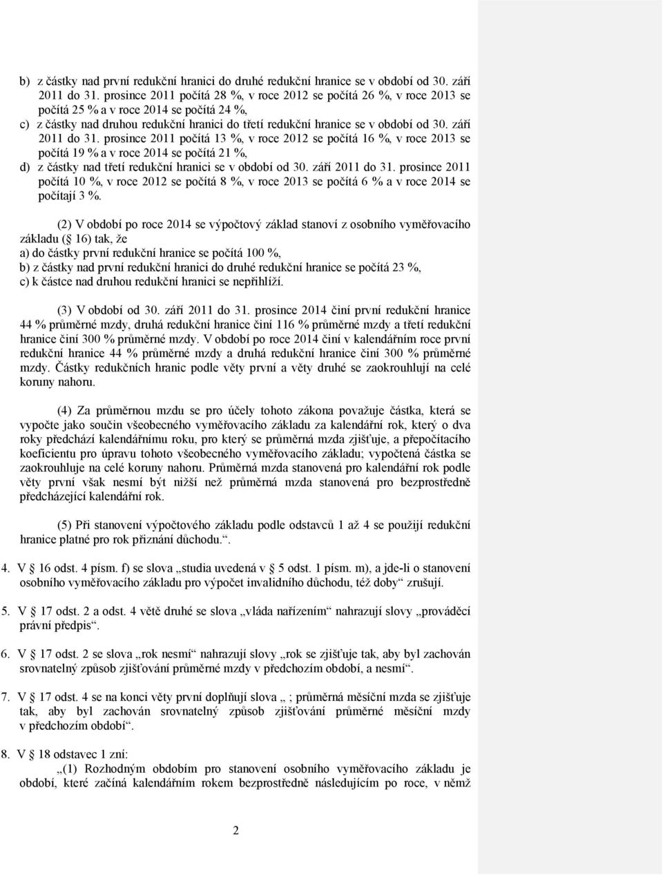 září 2011 do 31. prosince 2011 počítá 13 %, v roce 2012 se počítá 16 %, v roce 2013 se počítá 19 % a v roce 2014 se počítá 21 %, d) z částky nad třetí redukční hranici se v období od 30.