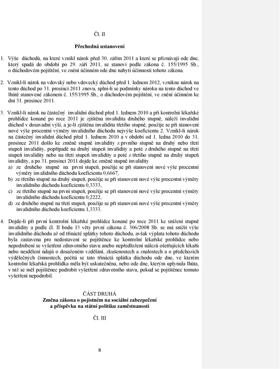 prosinci 2011 znovu, splní-li se podmínky nároku na tento důchod ve lhůtě stanovené zákonem č. 155/1995 Sb., o důchodovém pojištění, ve znění účinném ke dni 31