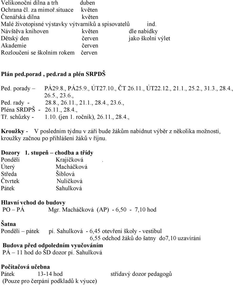 , ČT 26.11., ÚT22.12., 21.1., 25.2., 31.3., 28.4., 26.5., 23.6., Ped. rady - 28.8., 26.11., 21.1., 28.4., 23.6., Pléna SRDPŠ - 26.11., 28.4., Tř. schůzky - 1.10. (jen 1. ročník), 26.11., 28.4., Kroužky - V posledním týdnu v září bude žákům nabídnut výběr z několika možností, kroužky začnou po přihlášení žáků v říjnu.