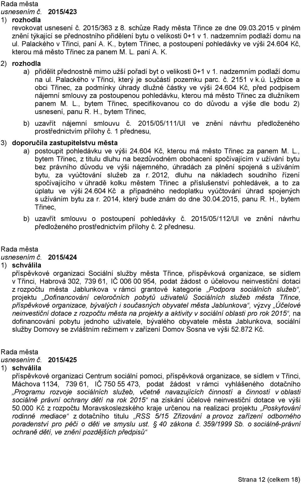 nadzemním podlaží domu na ul. Palackého v Třinci, který je součástí pozemku parc. č. 2151 v k.ú. Lyžbice a obci Třinec, za podmínky úhrady dlužné částky ve výši 24.