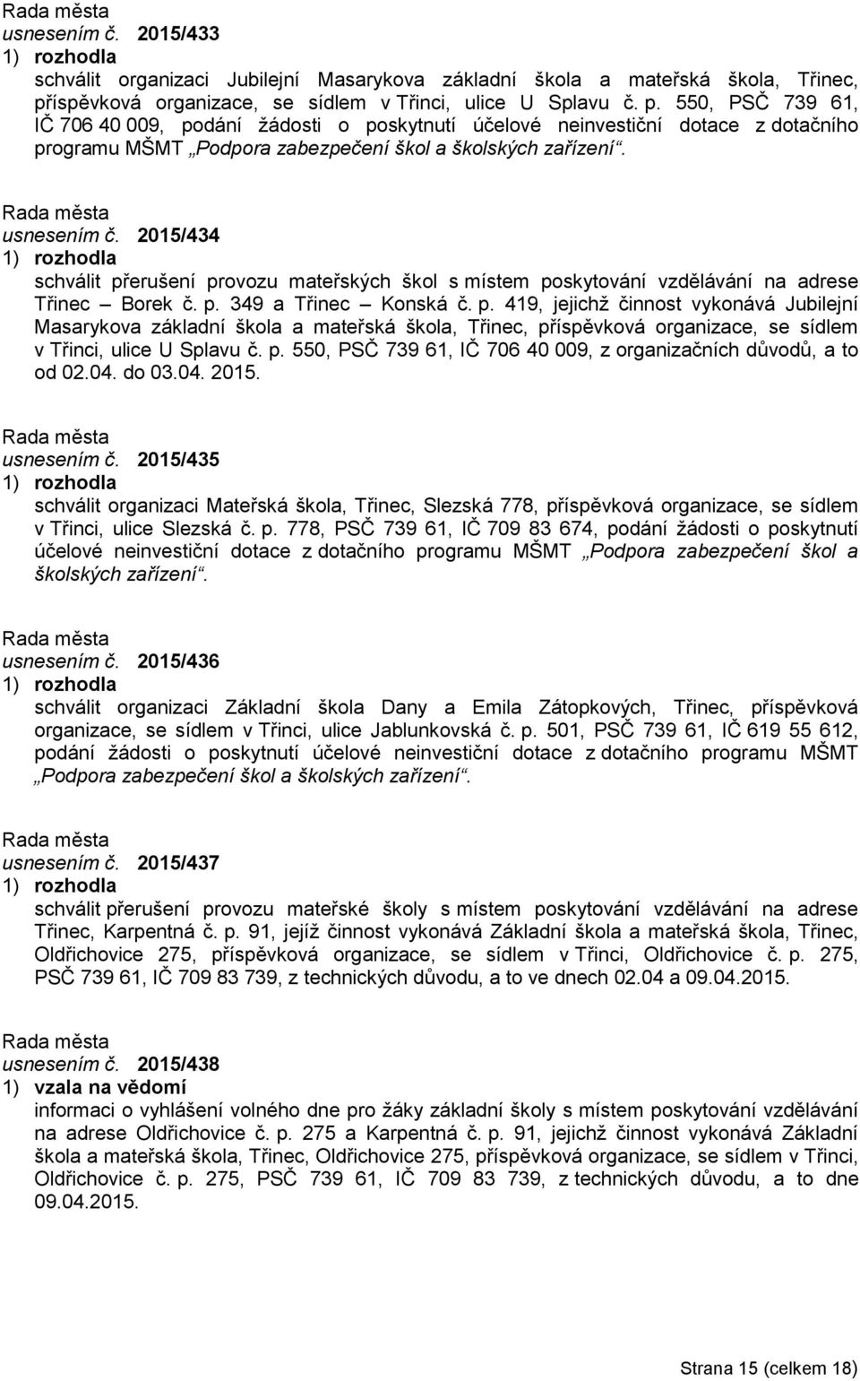 550, PSČ 739 61, IČ 706 40 009, podání žádosti o poskytnutí účelové neinvestiční dotace z dotačního programu MŠMT Podpora zabezpečení škol a školských zařízení. usnesením č.