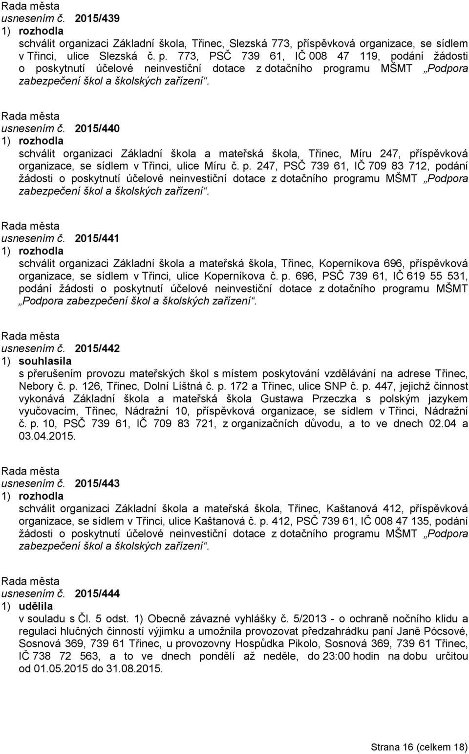 773, PSČ 739 61, IČ 008 47 119, podání žádosti o poskytnutí účelové neinvestiční dotace z dotačního programu MŠMT Podpora zabezpečení škol a školských zařízení. usnesením č.