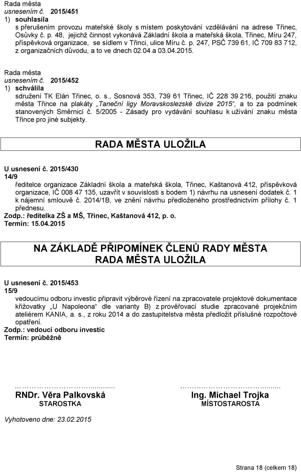 ružení TK Elán Třinec, o. s., Sosnová 353, 739 61 Třinec, IČ 228 39 216, použití znaku města Třince na plakáty Taneční ligy Moravskoslezské divize 2015, a to za podmínek stanovených Směrnicí č.