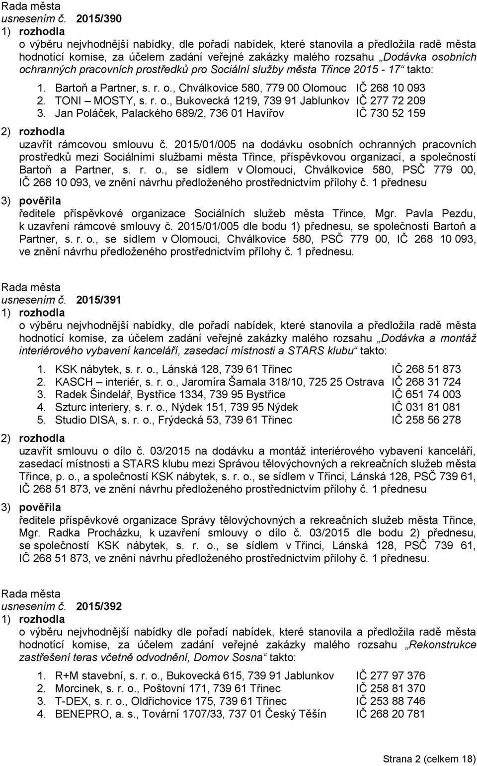 pracovních prostředků pro Sociální služby města Třince 2015-17 takto: 1. Bartoň a Partner, s. r. o., Chválkovice 580, 779 00 Olomouc IČ 268 10 093 2. TONI MOSTY, s. r. o., Bukovecká 1219, 739 91 Jablunkov IČ 277 72 209 3.