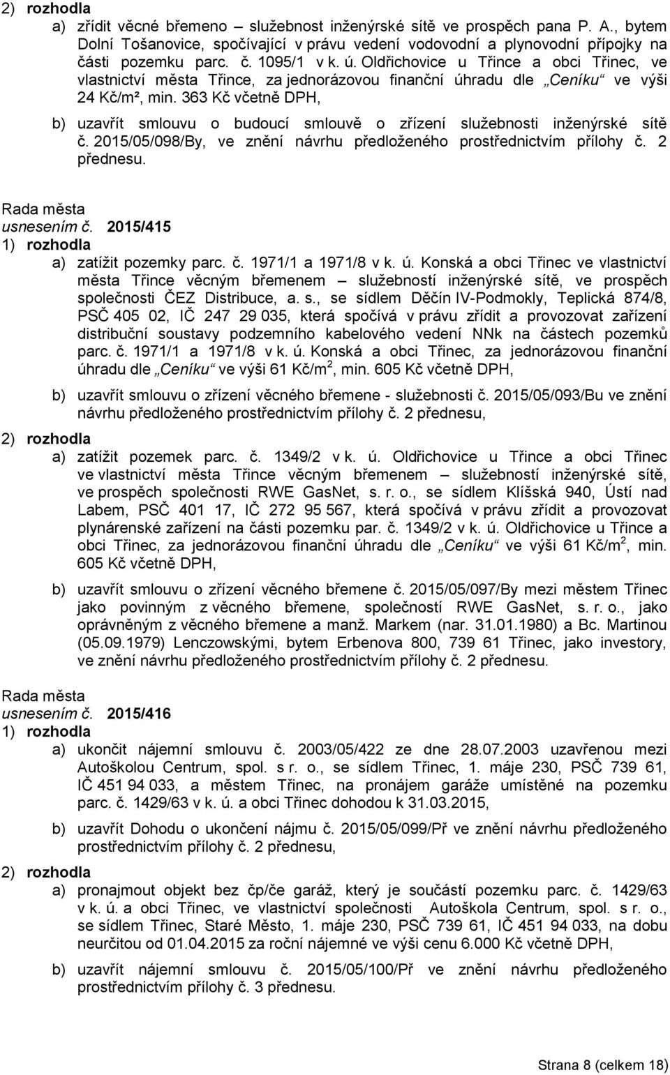 363 Kč včetně DPH, b) uzavřít smlouvu o budoucí smlouvě o zřízení služebnosti inženýrské sítě č. 2015/05/098/By, ve znění návrhu předloženého prostřednictvím přílohy č. 2 přednesu. usnesením č.