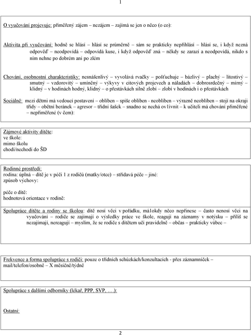 plachý lítostivý smutný vzdorovitý umíněný výkyvy v citových projevech a náladách dobrosrdečný mírný klidný v hodinách hodný, klidný o přestávkách silně zlobí zlobí v hodinách i o přestávkách