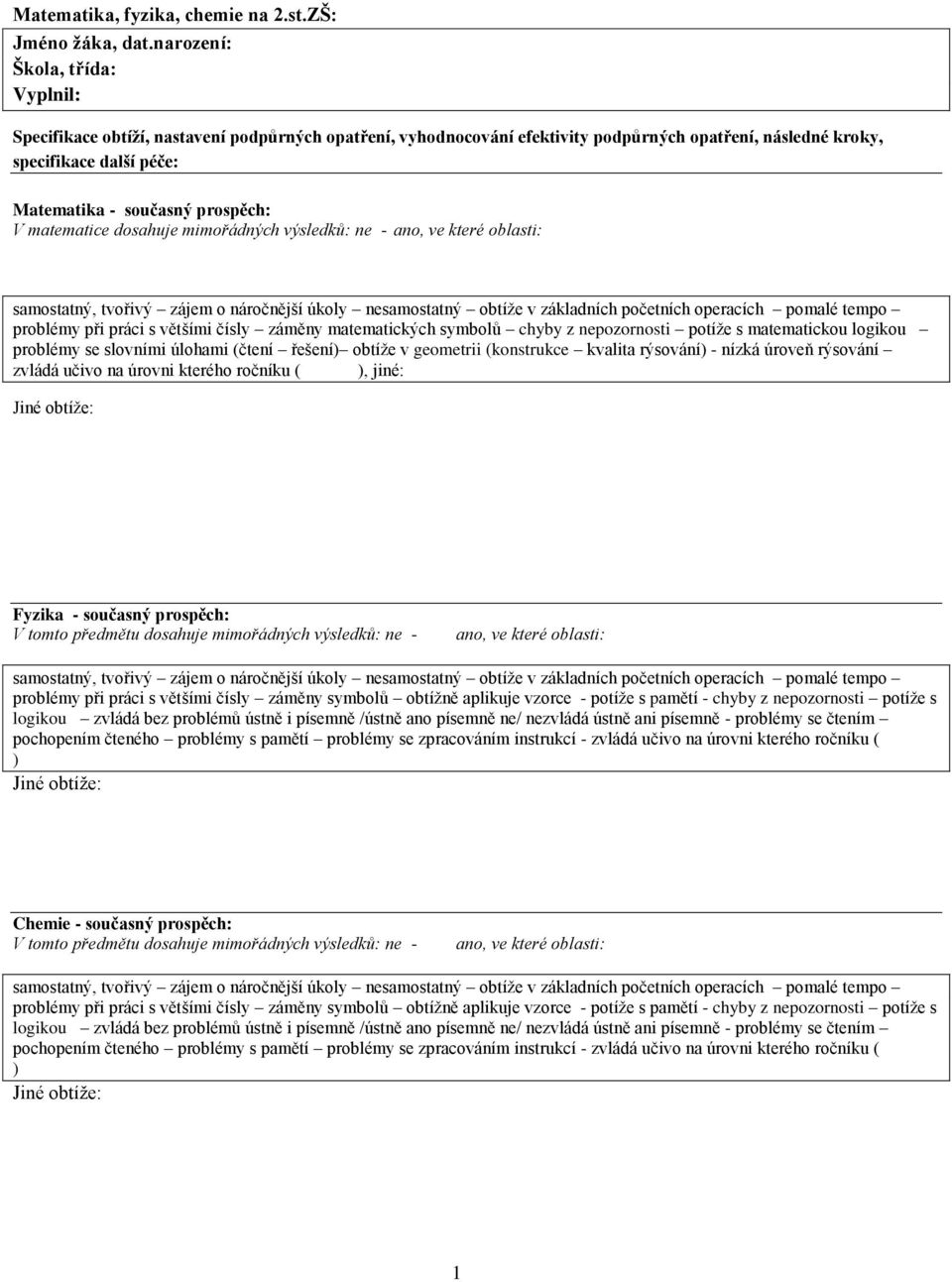 prospěch: V matematice dosahuje mimořádných výsledků: ne - ano, ve které oblasti: samostatný, tvořivý zájem o náročnější úkoly nesamostatný obtíže v základních početních operacích pomalé tempo