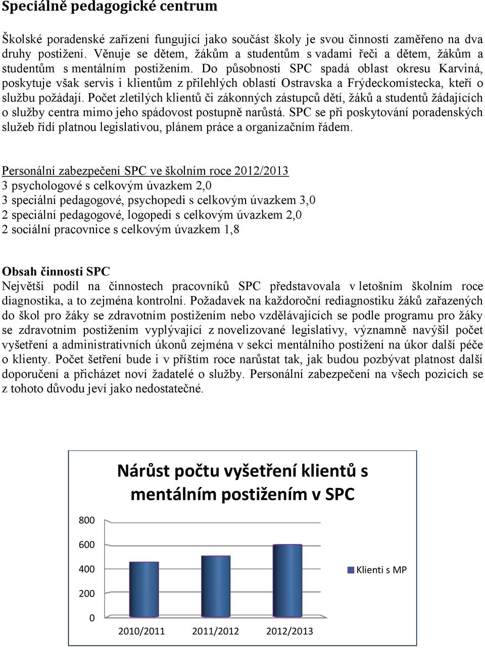 Do působnosti SPC spadá oblast okresu Karviná, poskytuje však servis i klientům z přilehlých oblastí Ostravska a Frýdeckomístecka, kteří o službu požádají.