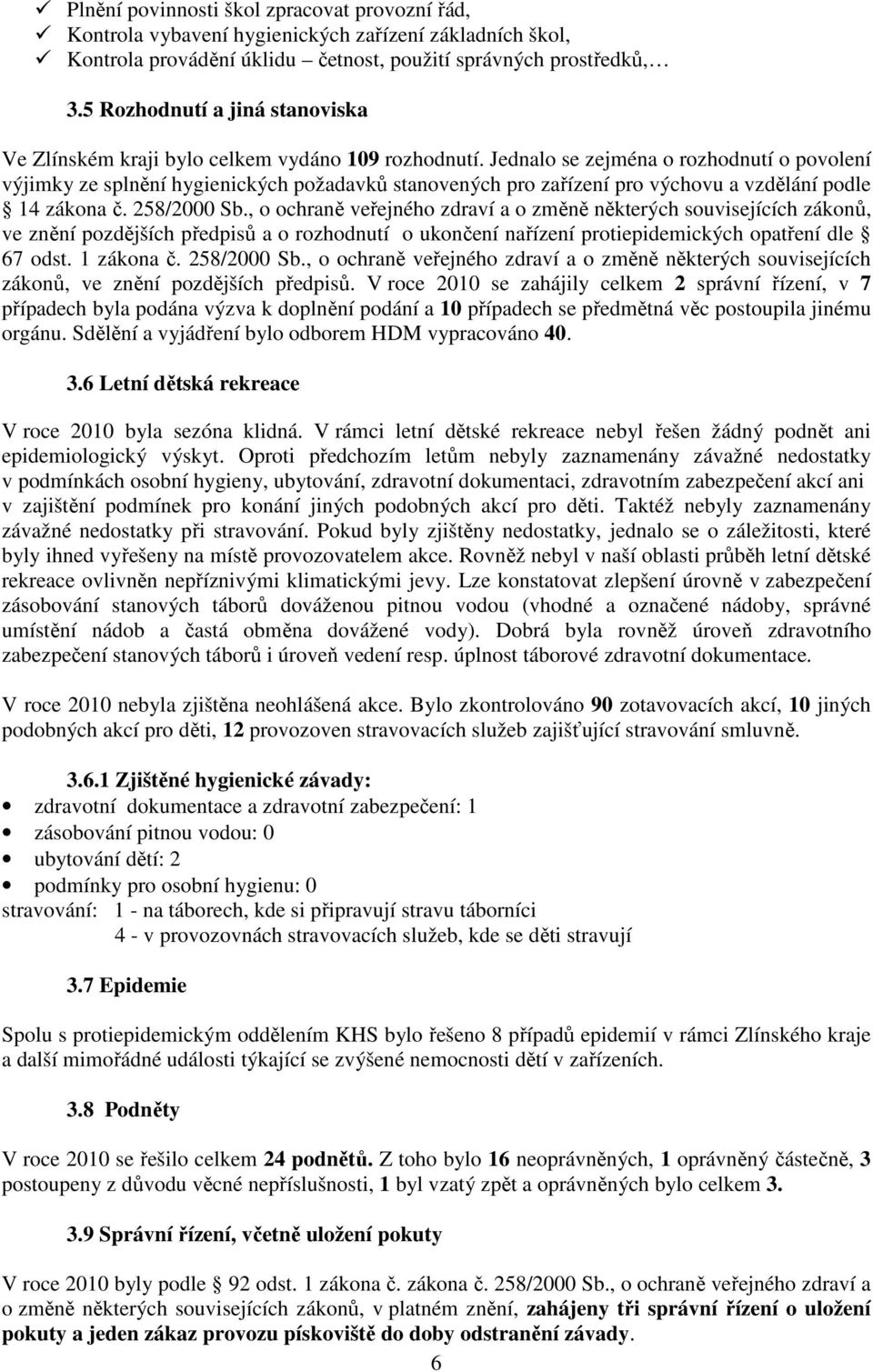 Jednalo se zejména o rozhodnutí o povolení výjimky ze splnění hygienických požadavků stanovených pro zařízení pro výchovu a vzdělání podle 14 zákona č. 258/2000 Sb.