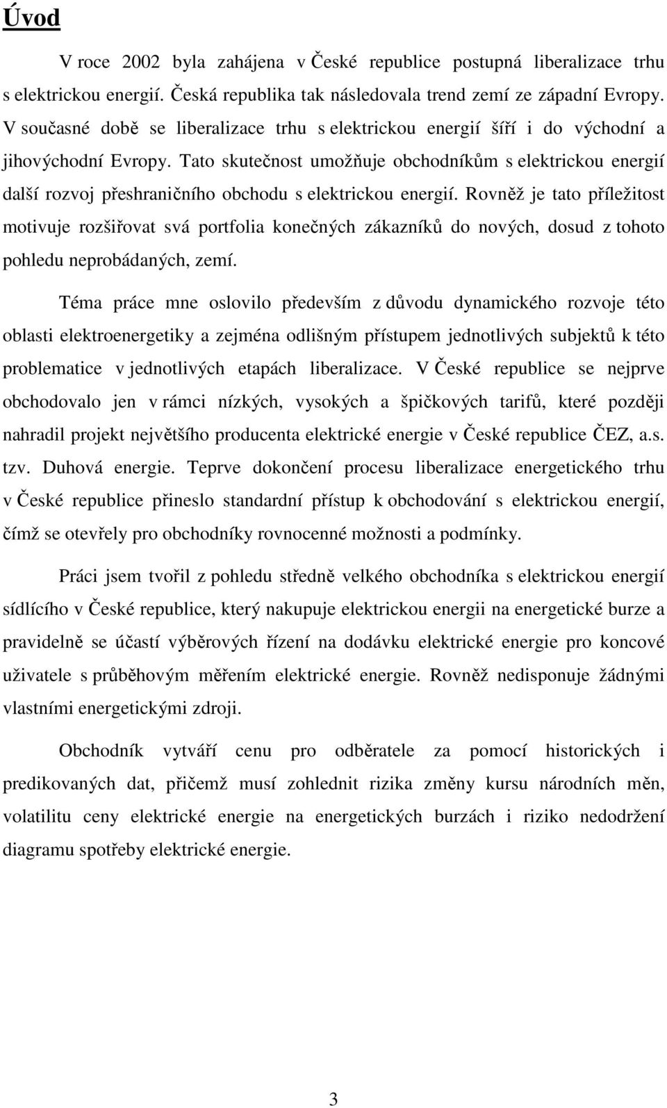 Tato skutečnost umožňuje obchodníkům s elektrickou energií další rozvoj přeshraničního obchodu s elektrickou energií.