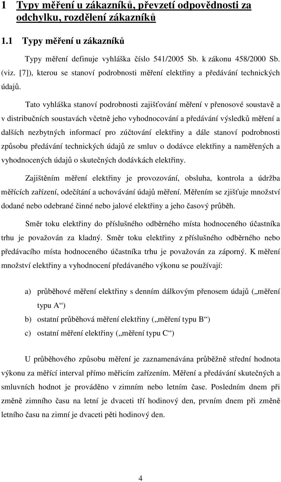 Tato vyhláška stanoví podrobnosti zajišťování měření v přenosové soustavě a v distribučních soustavách včetně jeho vyhodnocování a předávání výsledků měření a dalších nezbytných informací pro