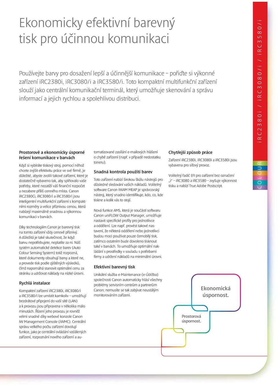 i R C 2 3 8 0 i / i R C 3 0 8 0 / i / i R C 3 5 8 0 / i Prostorově a ekonomicky úsporné řešení komunikace v barvách Když si vybíráte tiskový stroj, pomocí něhož chcete zvýšit efektivitu práce ve své