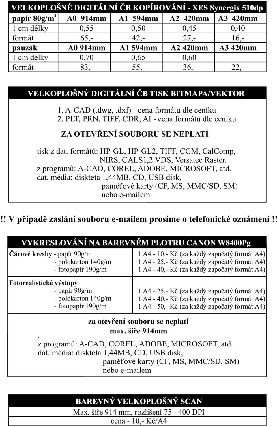 PLT, PRN, TIFF, CDR, AI - cena formátu dle ceníku ZA OTEVØENÍ SOUBORU SE NEPLATÍ tisk z dat. formátù: HP-GL, HP-GL2, TIFF, CGM, CalComp, NIRS, CALS1,2 VDS, Versatec Raster.