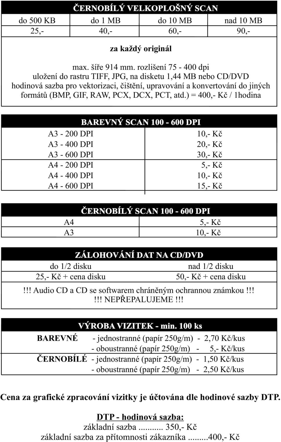 atd.) = 400,- Kè / 1hodina A3-200 DPI A3-400 DPI A3-600 DPI A4-200 DPI A4-400 DPI A4-600 DPI BAREVNÝ SCAN 100-600 DPI 10,- Kè 20,- Kè 30,- Kè 5,- Kè 10,- Kè 15,- Kè A4 A3 ÈERNOBÍLÝ SCAN 100-600 DPI