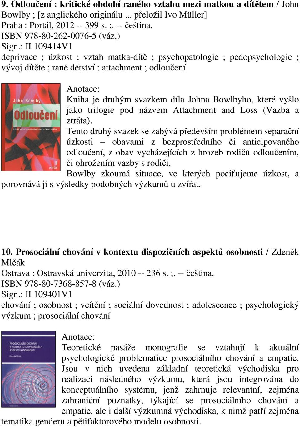 : II 109414V1 deprivace ; úzkost ; vztah matka-dít ; psychopatologie ; pedopsychologie ; vývoj dítte ; rané dtství ; attachment ; odlouení Kniha je druhým svazkem díla Johna Bowlbyho, které vyšlo