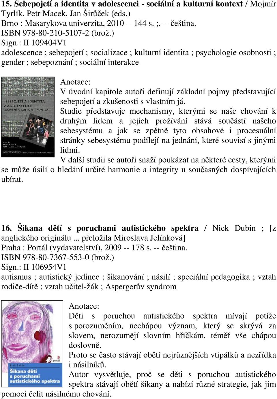 : II 109404V1 adolescence ; sebepojetí ; socializace ; kulturní identita ; psychologie osobnosti ; gender ; sebepoznání ; sociální interakce V úvodní kapitole autoi definují základní pojmy