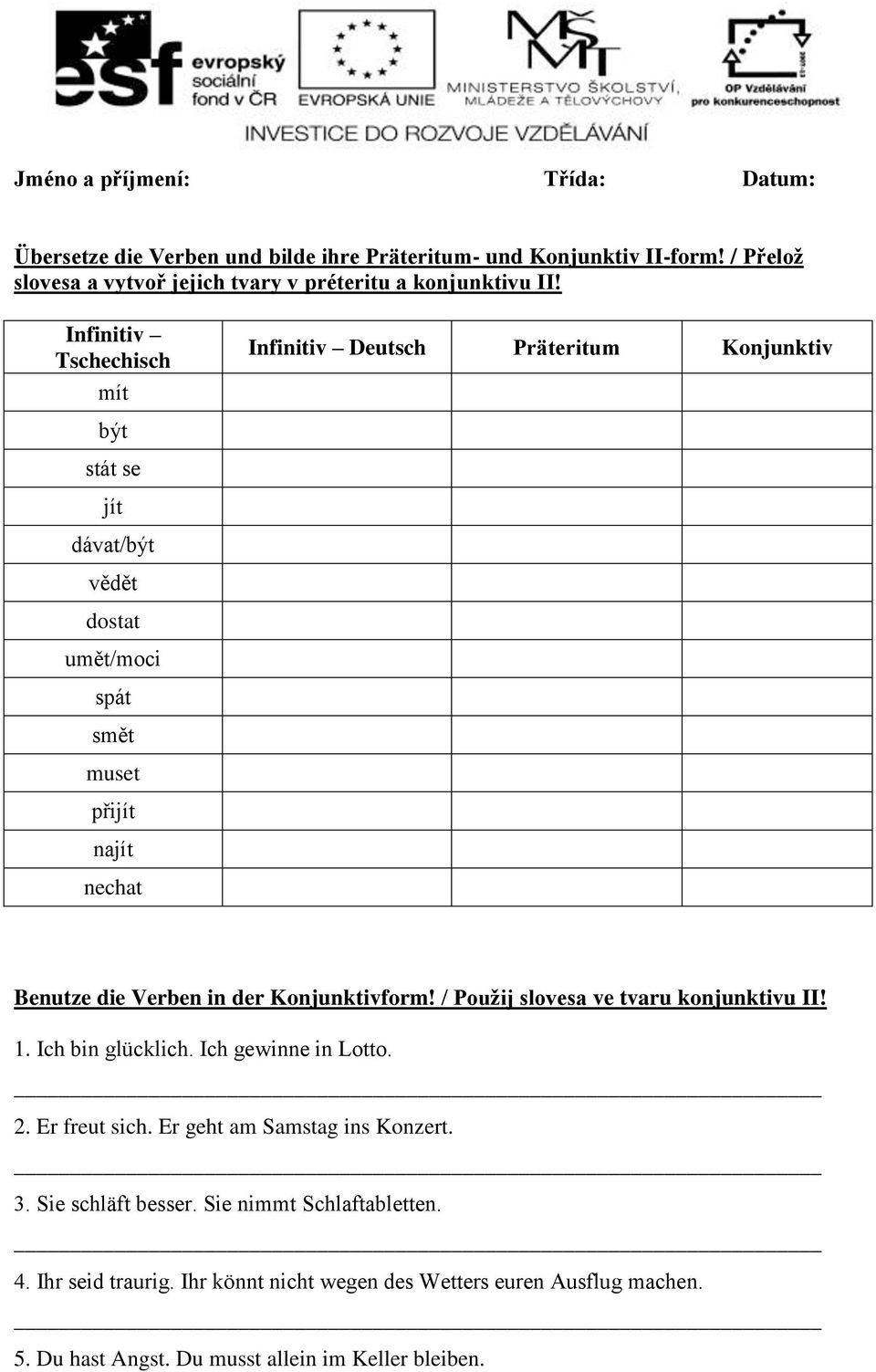 Infinitiv Tschechisch mít Infinitiv Deutsch Präteritum Konjunktiv být stát se jít dávat/být vědět dostat umět/moci spát smět muset přijít najít nechat Benutze die Verben