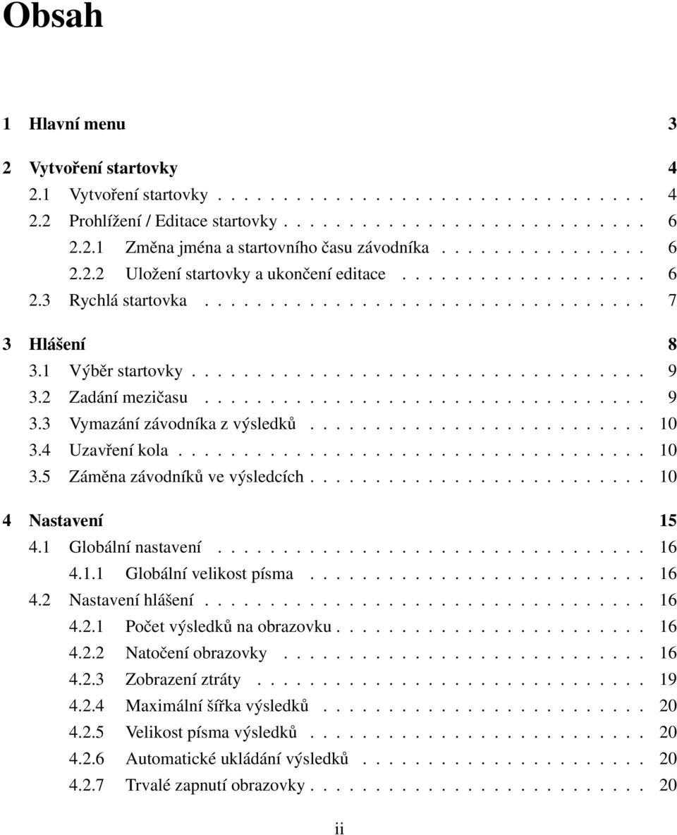 2 Zadání mezičasu.................................. 9 3.3 Vymazání závodníka z výsledků.......................... 10 3.4 Uzavření kola.................................... 10 3.5 Záměna závodníků ve výsledcích.