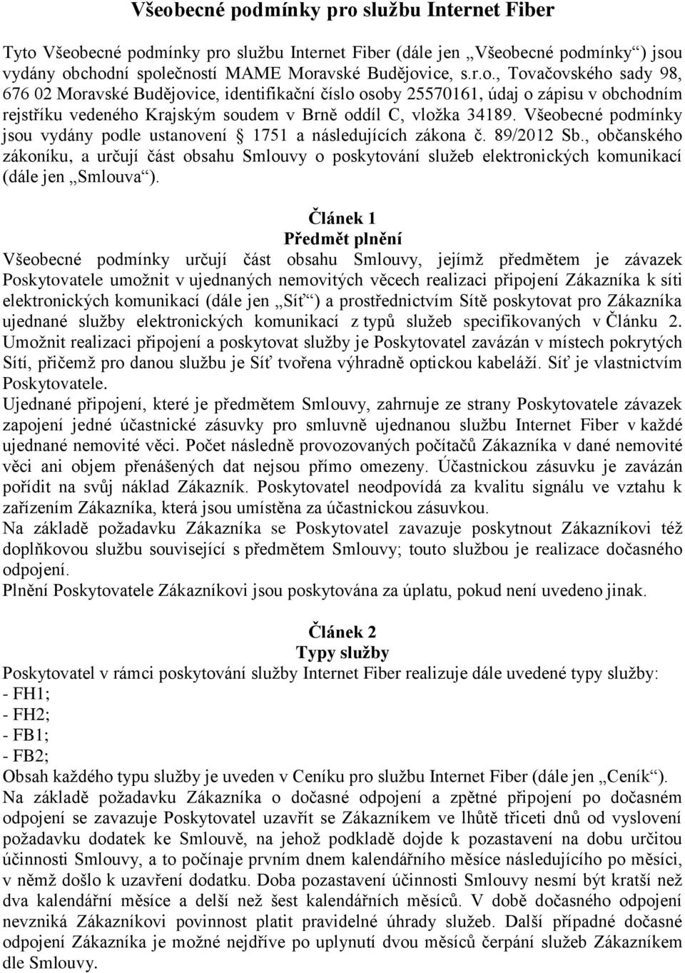 , občanského zákoníku, a určují část obsahu Smlouvy o poskytování služeb elektronických komunikací (dále jen Smlouva ).