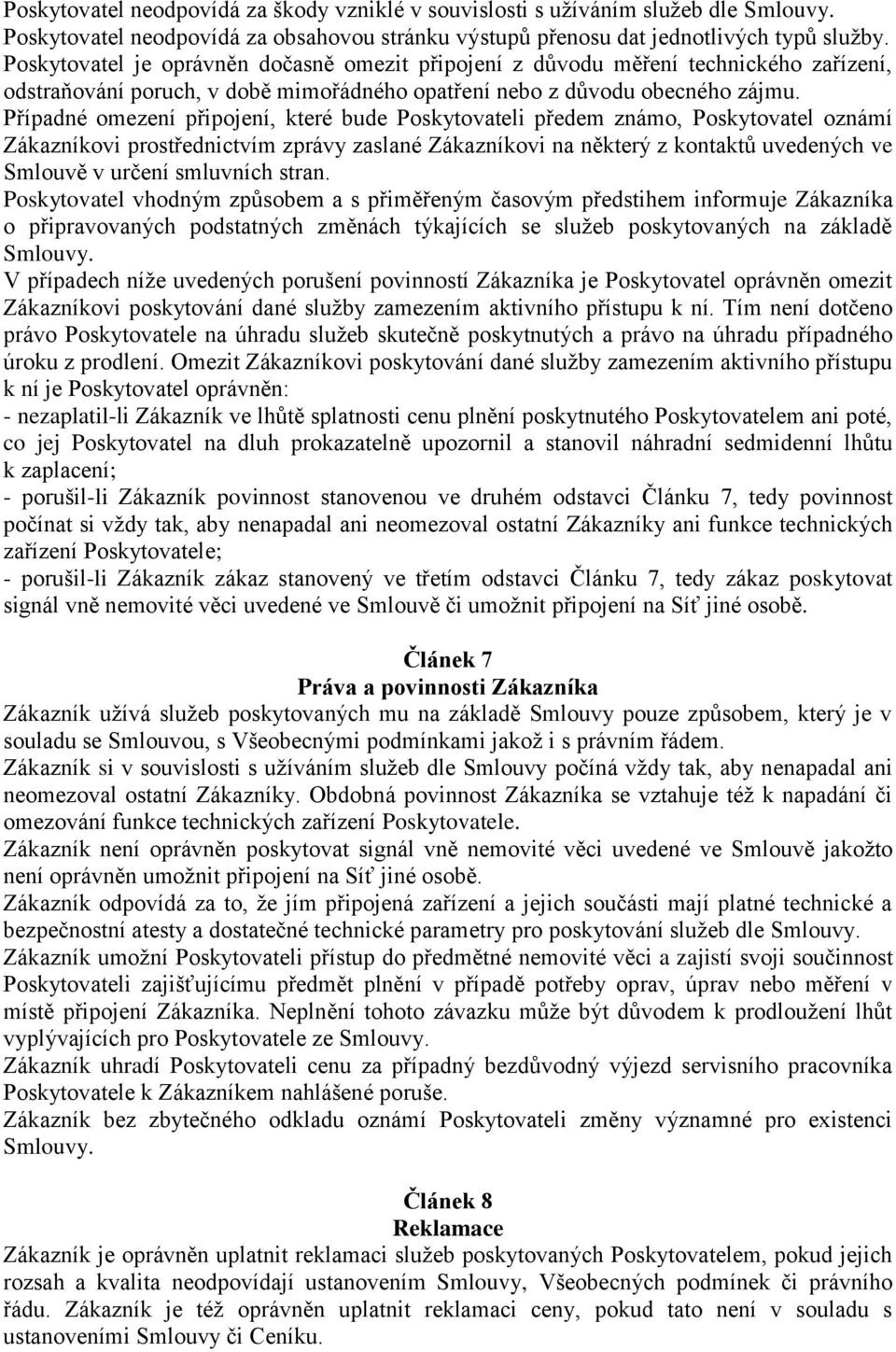 Případné omezení připojení, které bude Poskytovateli předem známo, Poskytovatel oznámí Zákazníkovi prostřednictvím zprávy zaslané Zákazníkovi na některý z kontaktů uvedených ve Smlouvě v určení