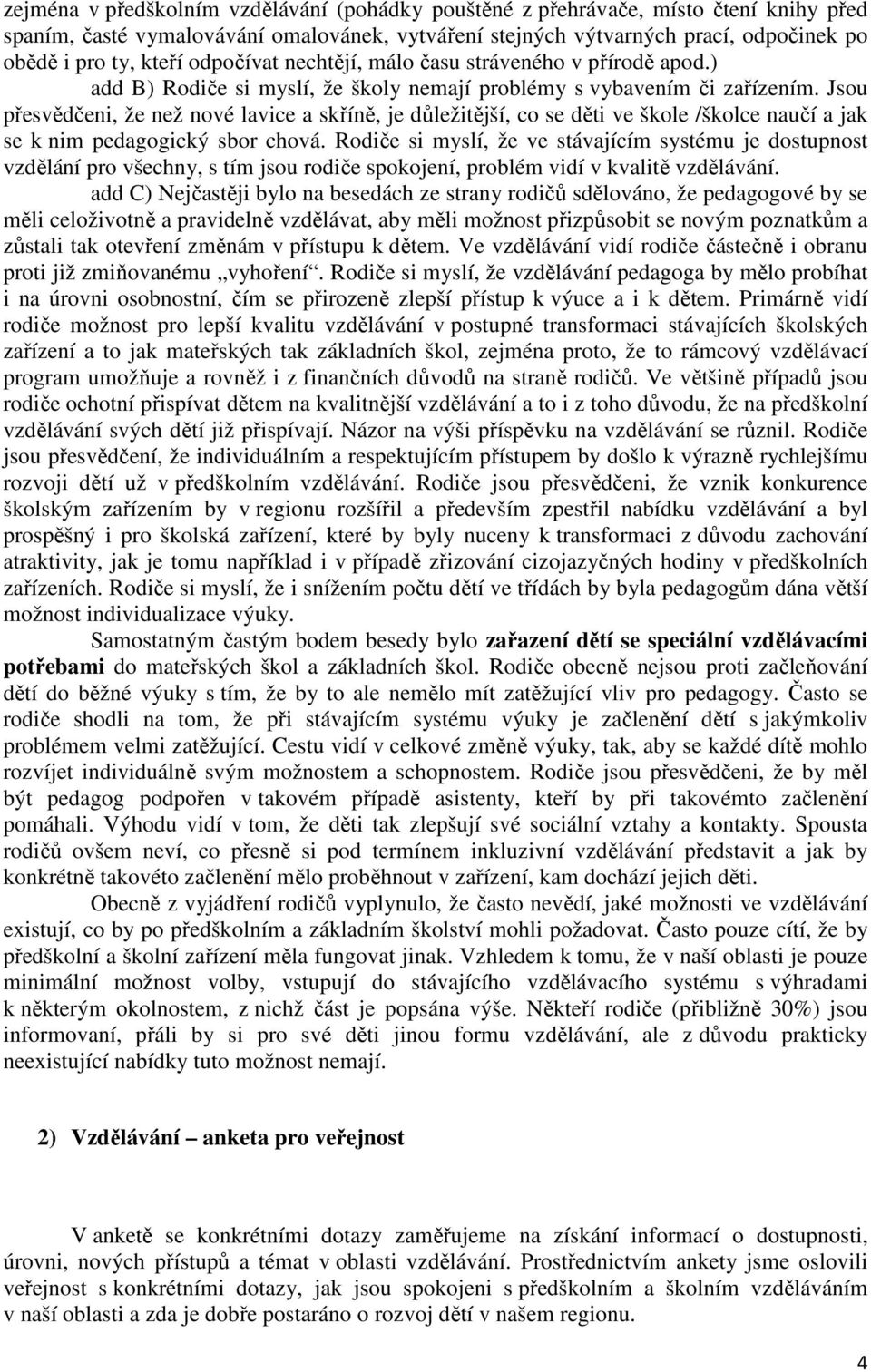 Jsou přesvědčeni, že než nové lavice a skříně, je důležitější, co se děti ve škole /školce naučí a jak se k nim pedagogický sbor chová.