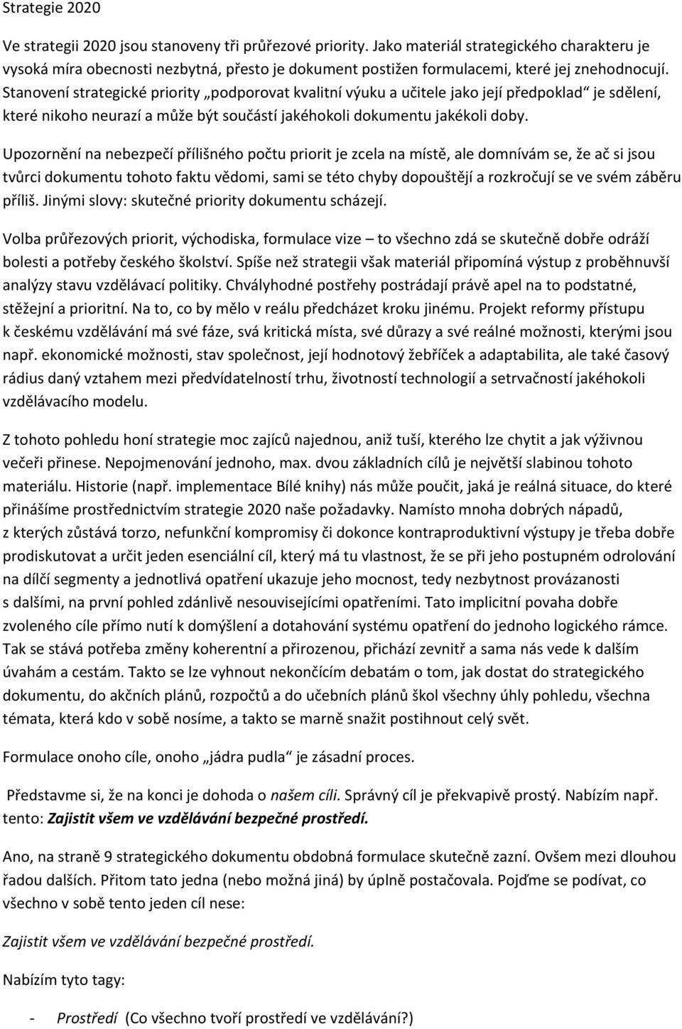 Upzrnění na nebezpečí přílišnéh pčtu pririt je zcela na místě, ale dmnívám se, že ač si jsu tvůrci dkumentu tht faktu vědmi, sami se tét chyby dpuštějí a rzkrčují se ve svém záběru příliš.