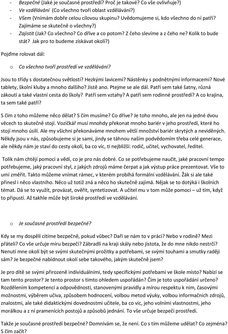 ) Pjďme rlvat dál: C všechn tvří prstředí ve vzdělávání? Jsu t třídy s dstatečnu světlstí? Hezkými lavicemi? Nástěnky s pdnětnými infrmacemi? Nvé tablety, šklní kluby a mnh dalšíh? Jistě an.