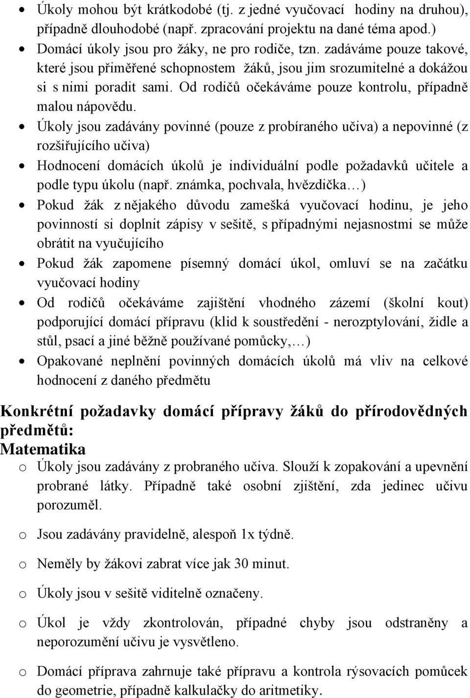 Úkoly jsou zadávány povinné (pouze z probíraného učiva) a nepovinné (z rozšiřujícího učiva) Hodnocení domácích úkolů je individuální podle poţadavků učitele a podle typu úkolu (např.