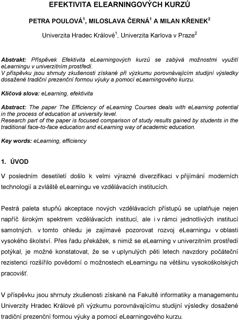 V příspěvku jsou shrnuty zkušenosti získané při výzkumu porovnávajícím studijní výsledky dosažené tradiční prezenční formou výuky a pomocí elearningového kurzu.