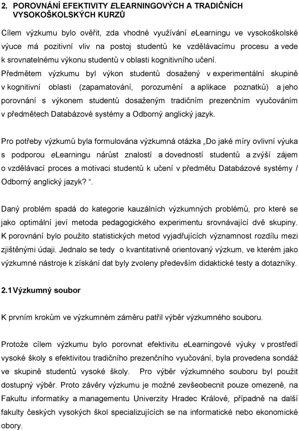 Předmětem výzkumu byl výkon studentů dosažený v experimentální skupině v kognitivní oblasti (zapamatování, porozumění a aplikace poznatků) a jeho porovnání s výkonem studentů dosaženým tradičním