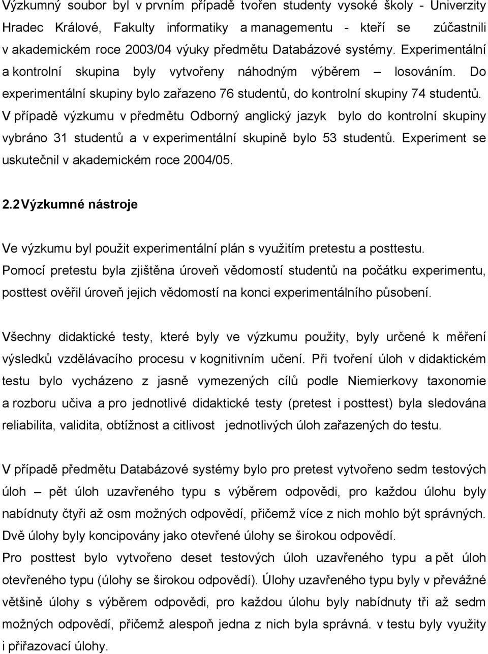 V případě výzkumu v předmětu Odborný anglický jazyk bylo do kontrolní skupiny vybráno 31 studentů a v experimentální skupině bylo 53 studentů. Experiment se uskutečnil v akademickém roce 20