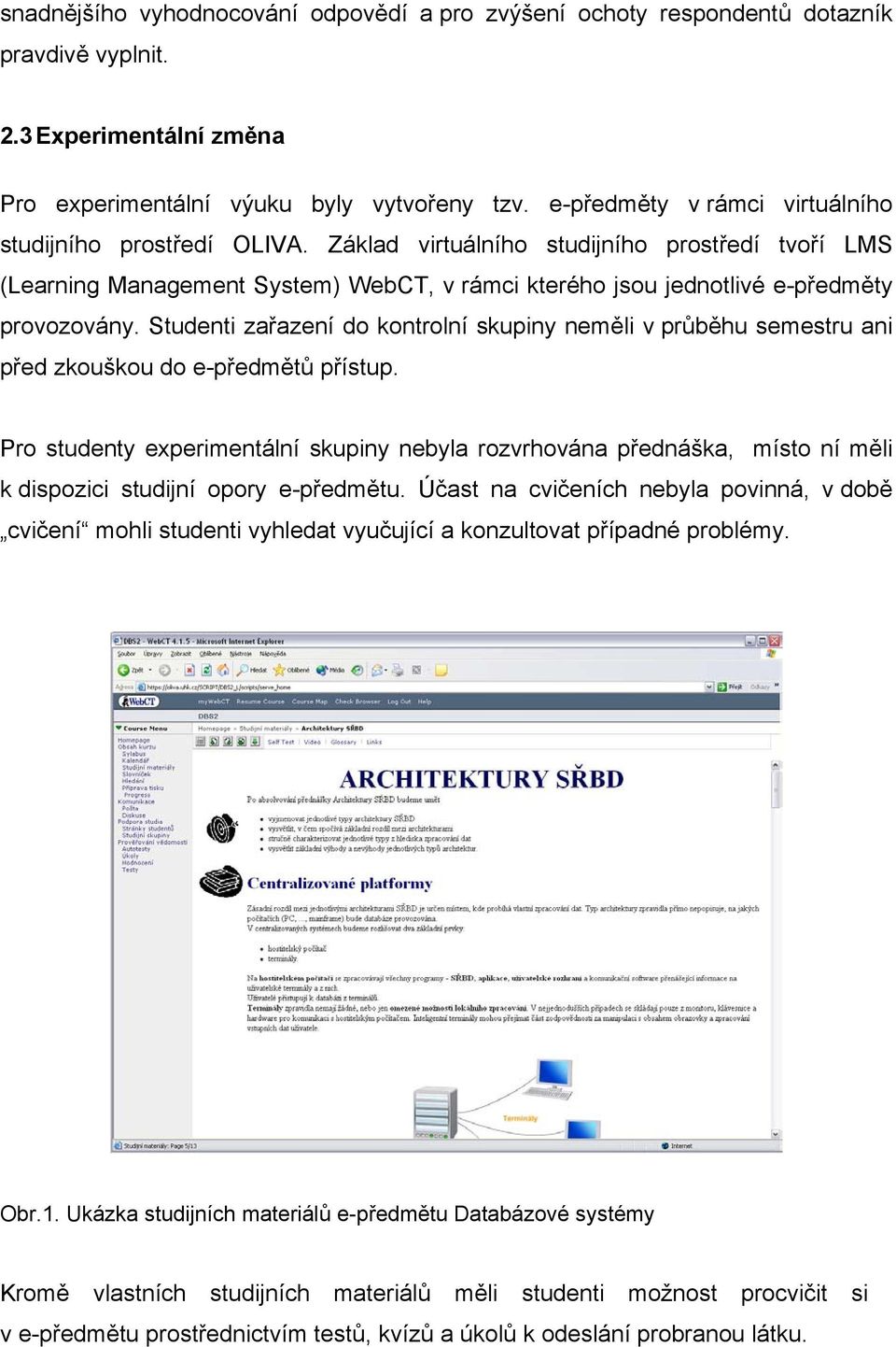 Studenti zařazení do kontrolní skupiny neměli v průběhu semestru ani před zkouškou do e-předmětů přístup.