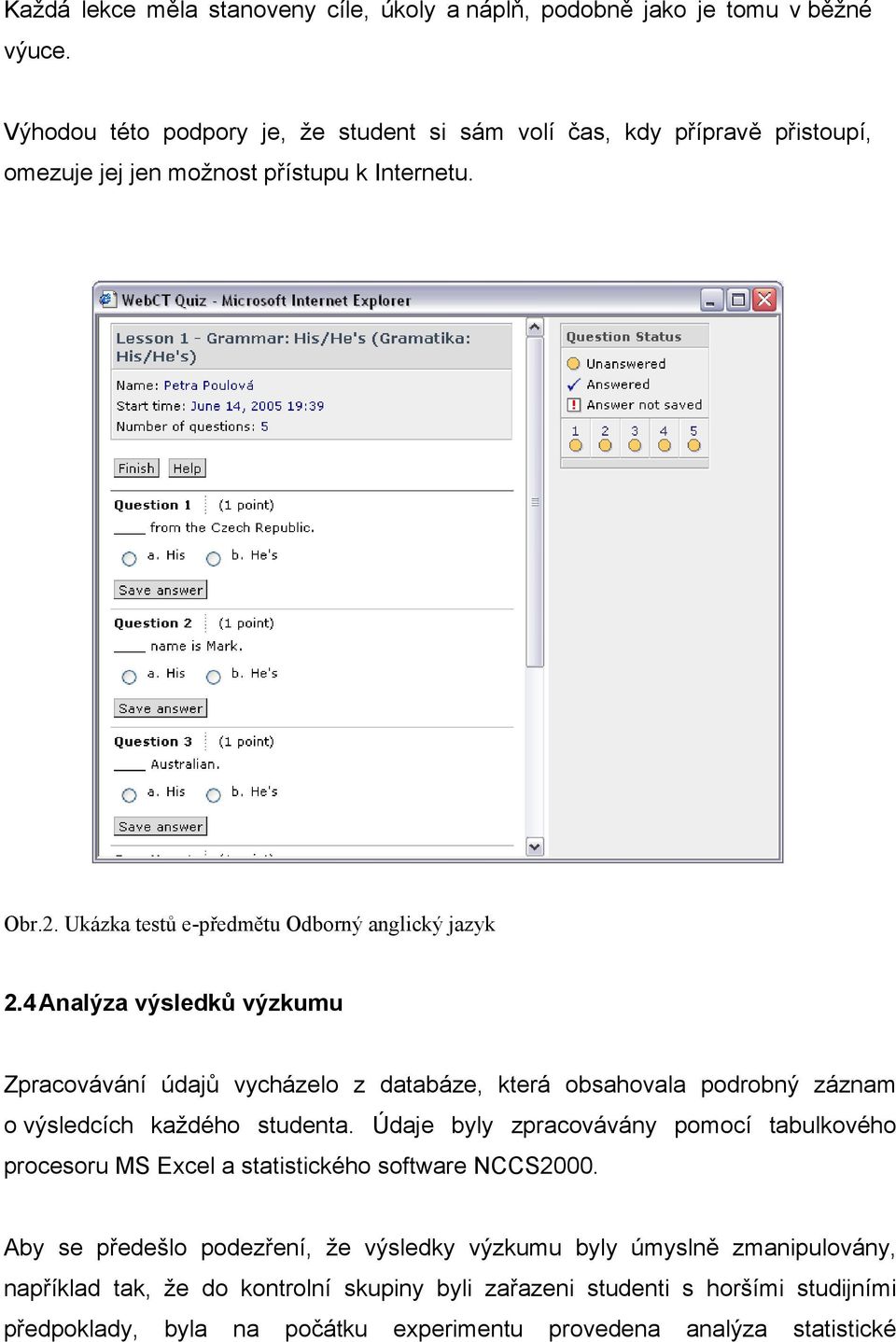 4 Analýza výsledků výzkumu Zpracovávání údajů vycházelo z databáze, která obsahovala podrobný záznam o výsledcích každého studenta.